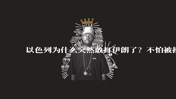 以色列为什么突然敢打伊朗了？不怕被报复？